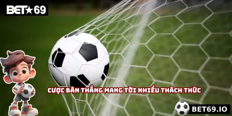 Kèo Bàn Thắng - Đòn Quyết Định Cho Những Ai Dám Mạo Hiểm 4 Cược bàn thắng mang tới nhiều thách thức