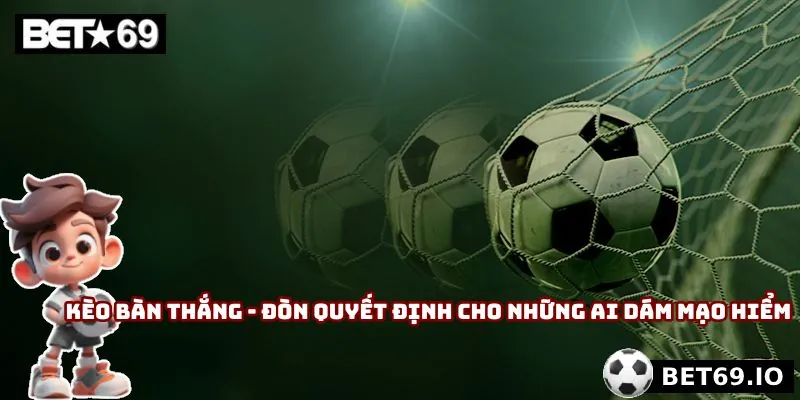 Kèo Bàn Thắng - Đòn Quyết Định Cho Những Ai Dám Mạo Hiểm