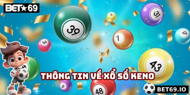Xổ số Keno - Lối Chơi Linh Hoạt Cho Người Yêu Thích Mạo Hiểm 2 Khái quát một vài thông tin tiêu biểu về xổ số Keno