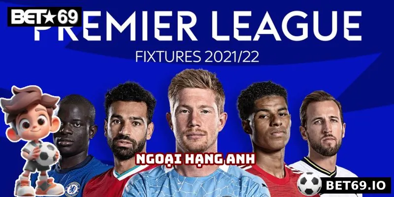 Lịch Thi Đấu Bet69 - Sự Lựa Chọn Số 1 Mà Fan Túc Cầu Sẽ Cần 2 Ngoại hạng Anh là giải đấu được quan tâm số 1 tại lịch thi đấu Bet69