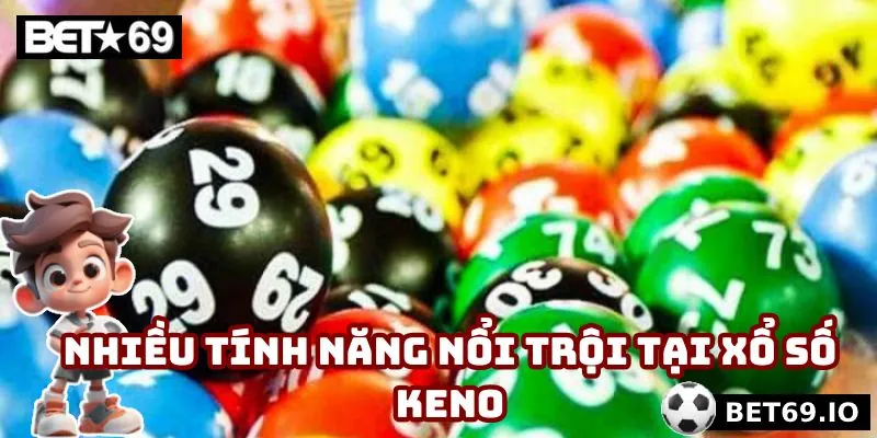 Xổ số Keno - Lối Chơi Linh Hoạt Cho Người Yêu Thích Mạo Hiểm 4 Nhận nhiều tính năng nổi trội khi tham gia xổ số tại sân chơi trực tuyến