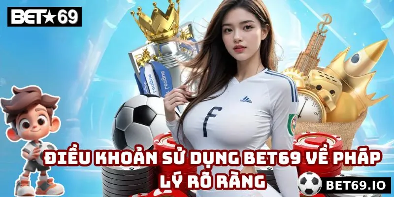 Điều Khoản Sử Dụng Bet69 - 4 Quy Định Mà Bạn Phải Nắm Rõ 2 Thành viên phải biết pháp lý cụ thể đã được đề cập