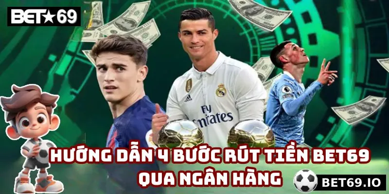 Rút Tiền Bet69 - Thao Tác Thành Công Qua 2 Kênh Thanh Toán 3 Thành viên thực hiện giao dịch đơn giản, thành công nhanh với 4 bước